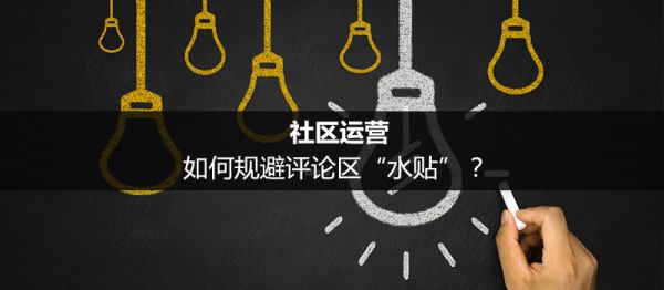 社区运营：如何规避评论区“水贴”？